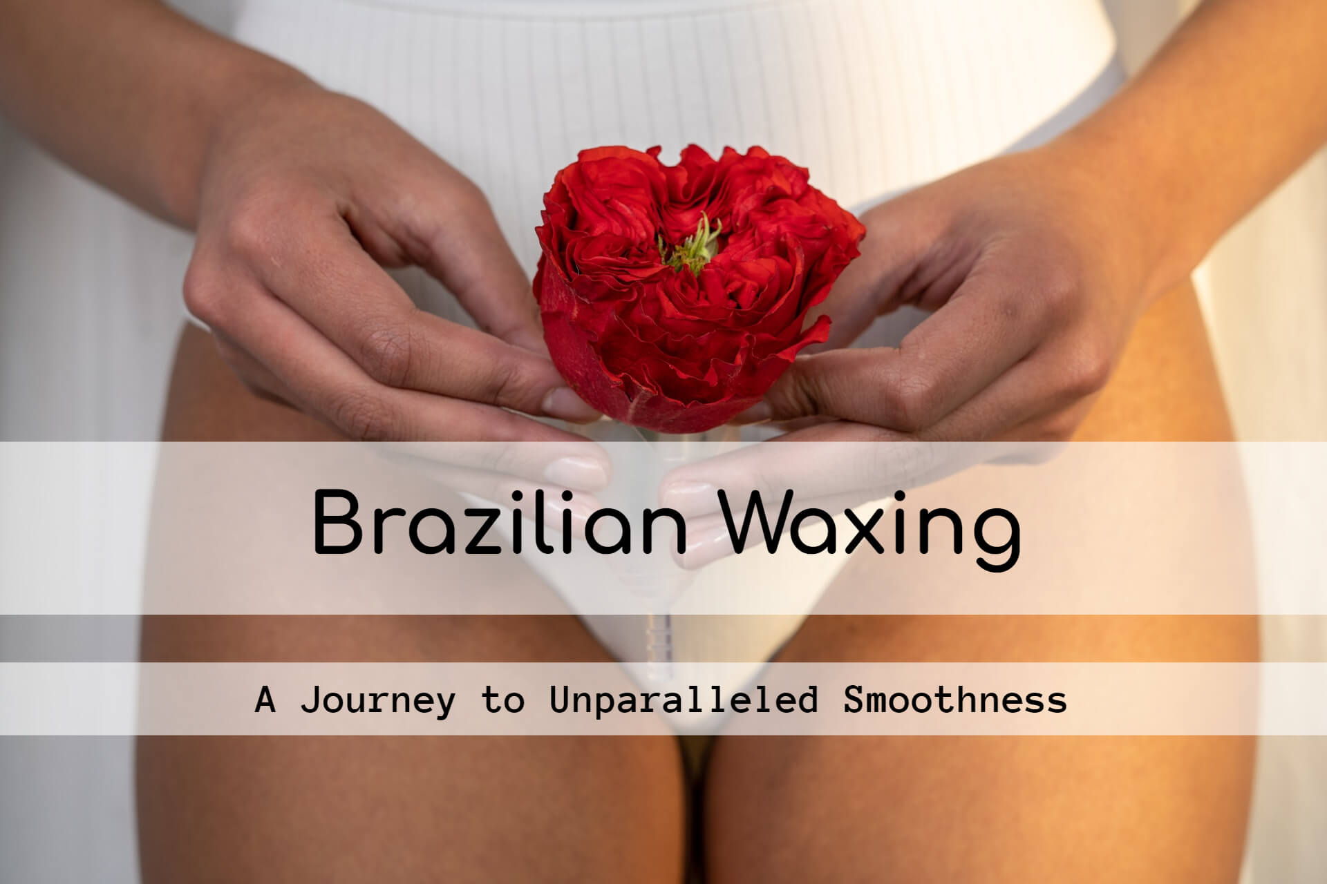 Ignite Your Confidence: The Ultimate Brazilian Waxing Handbook