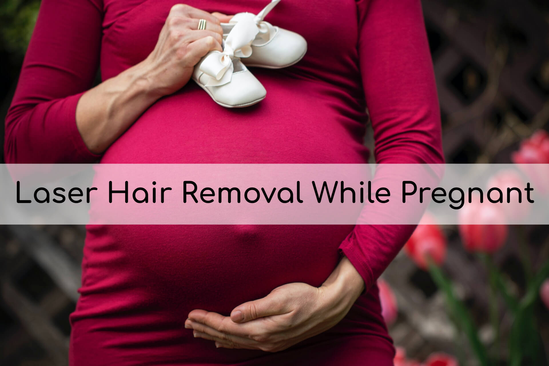 Laser Hair Removal While Pregnant