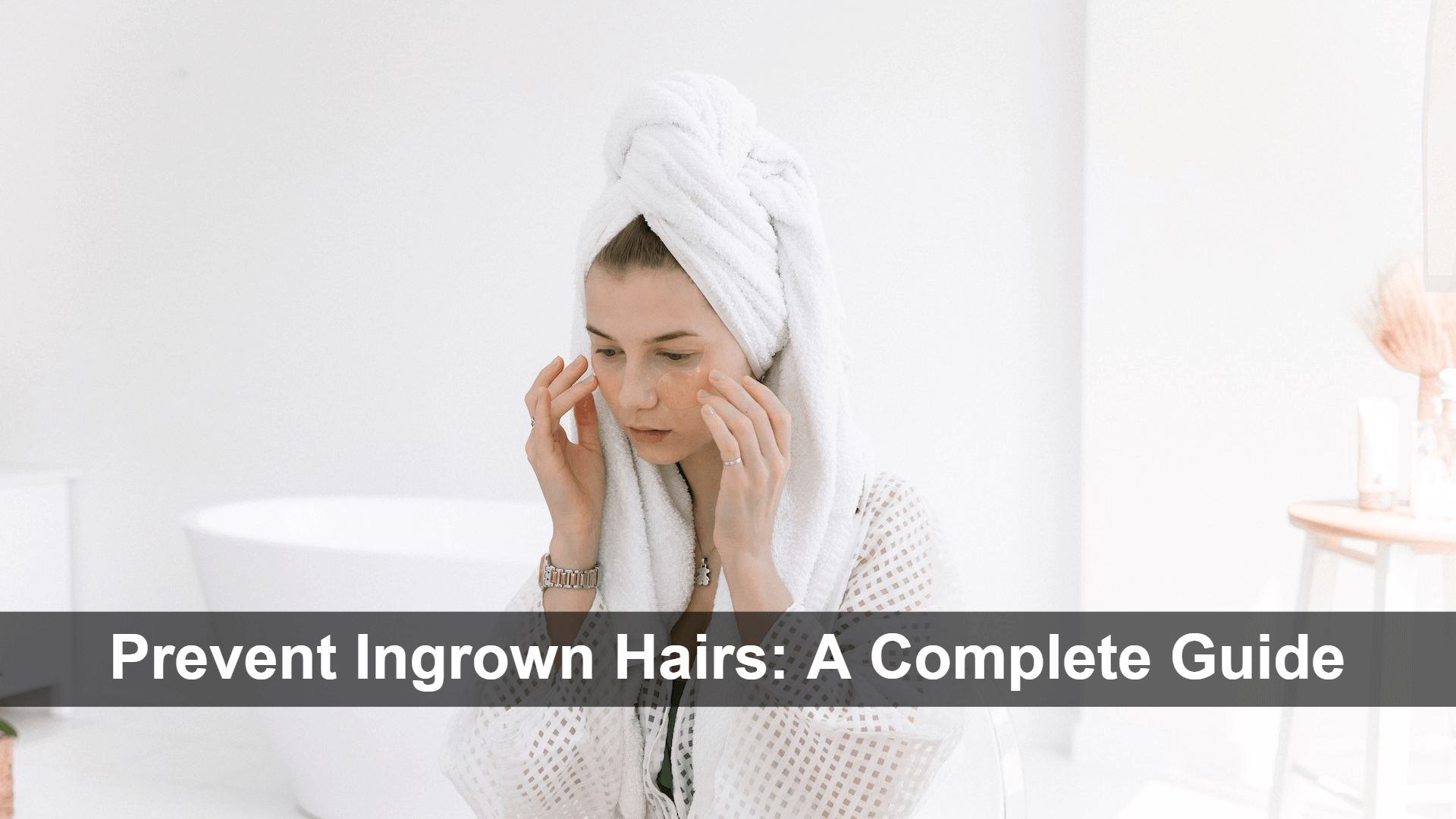 How to Prevent Ingrown Hairs 101: Tips and Tricks